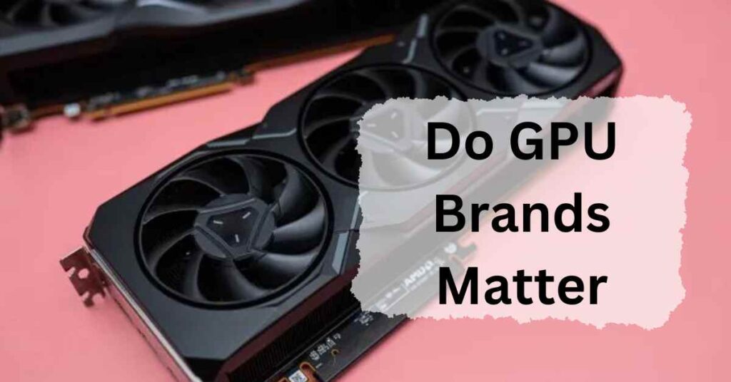 Do GPU Brands Matter