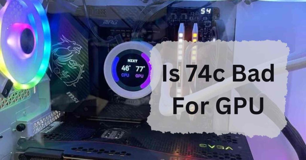 Is 74c Bad For GPU