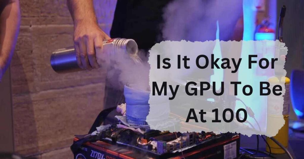 Is It Okay For My GPU To Be At 100