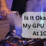 Is It Okay For My GPU To Be At 100 – Complete Guide – 2024