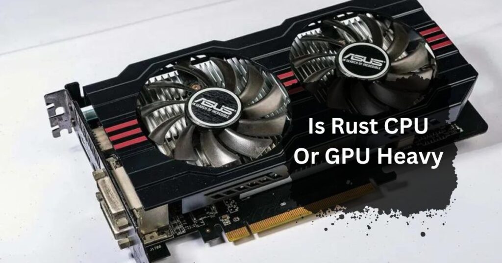 Is Rust CPU Or GPU Heavy