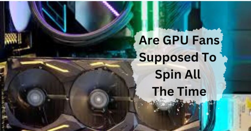 Are GPU Fans Supposed To Spin All The Time