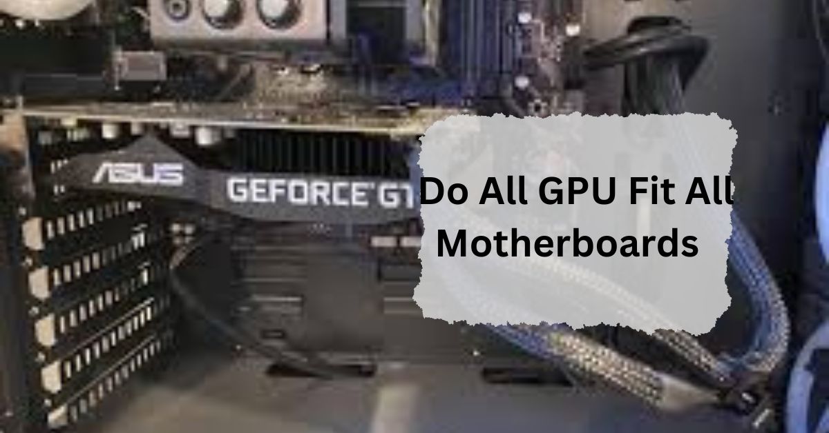 Do All GPU Fit All Motherboards