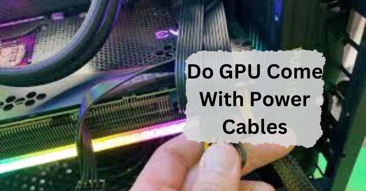 Do GPU Come With Power Cables