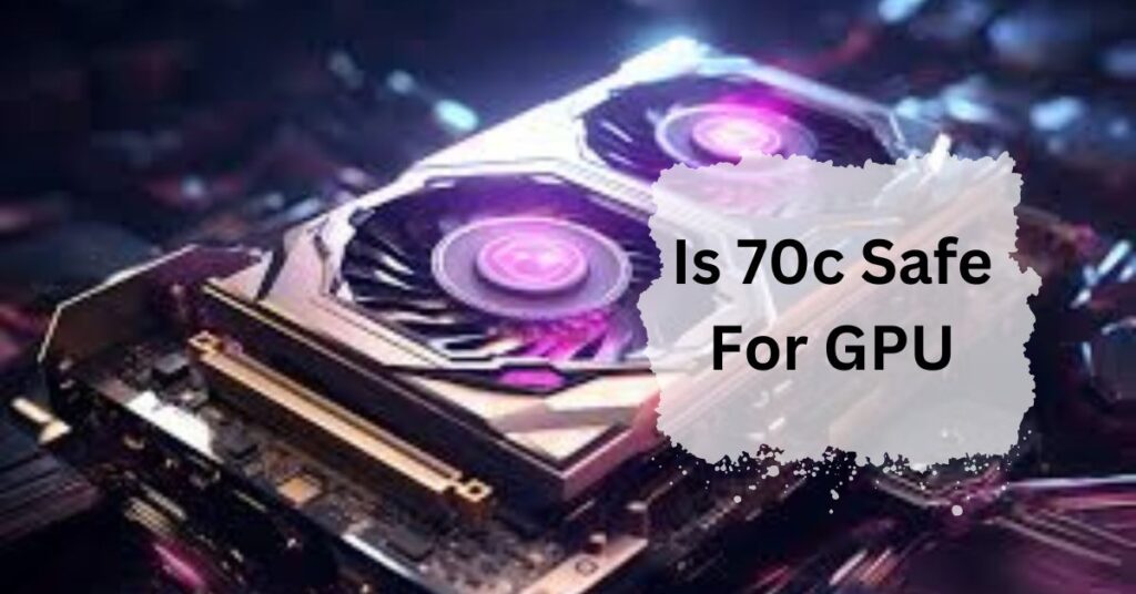 Is 70c Safe For GPU