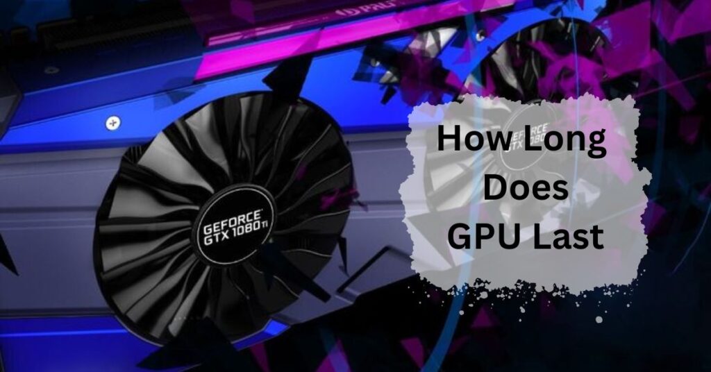 How Long Does GPU Last