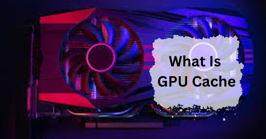 What Is GPU Cache