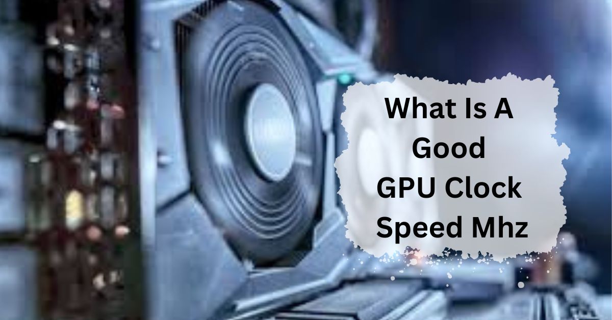 What Is A Good GPU Clock Speed Mhz