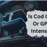 Is Cod CPU Or GPU Intensive – A Comprehensive Guide of 2024!