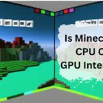 Is Minecraft CPU Or GPU Intensive – Complete Guide – 2024!