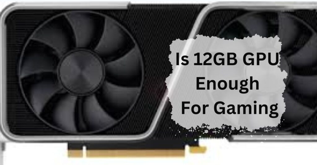 Is 12GB GPU Enough For Gaming