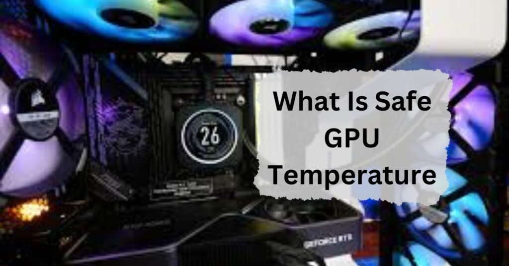 What Is Safe GPU Temperature