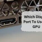 Which Display Port To Use On GPU – A Ultimate Guide Of 2024!