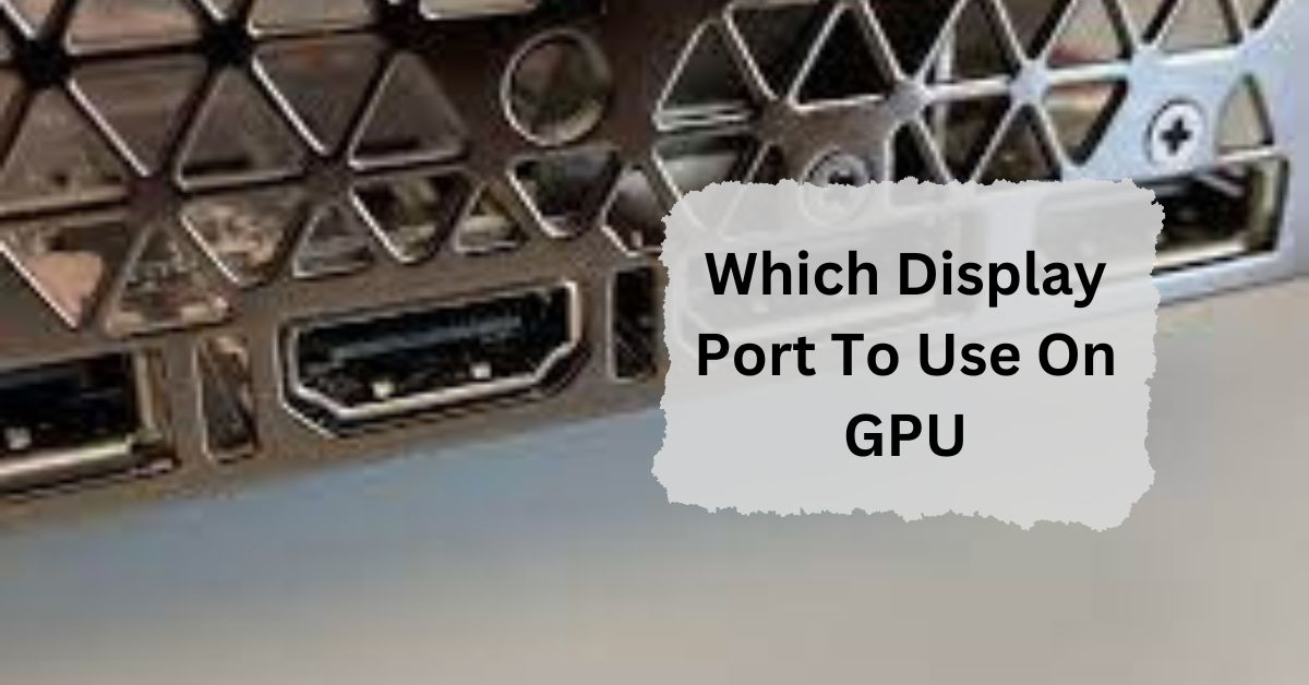 Which Display Port To Use On GPU