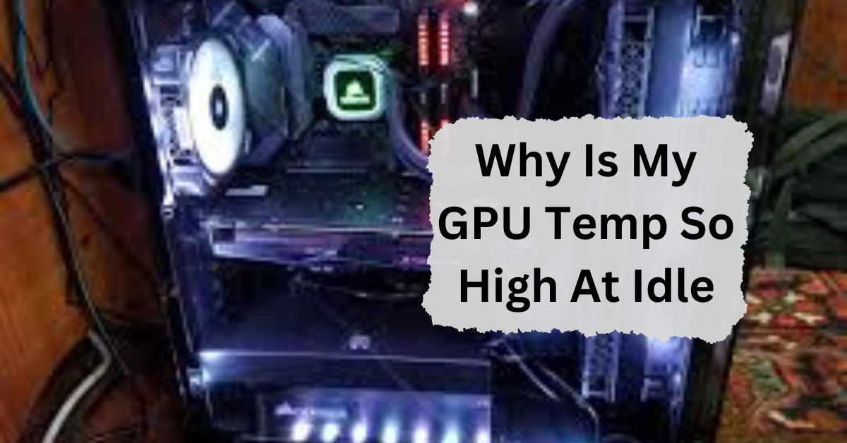 Why Is My GPU Temp So High At Idle