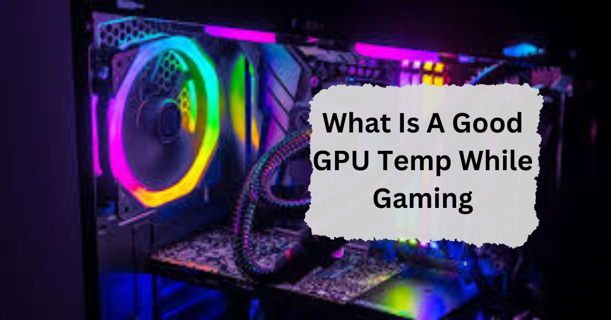 What Is A Good GPU Temp While Gaming